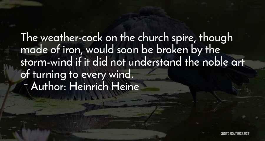 Heinrich Heine Quotes: The Weather-cock On The Church Spire, Though Made Of Iron, Would Soon Be Broken By The Storm-wind If It Did