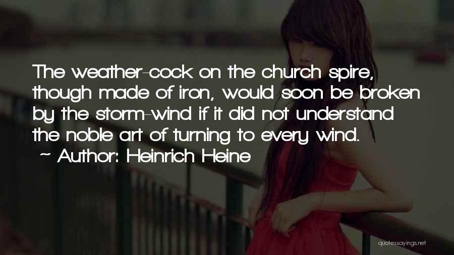 Heinrich Heine Quotes: The Weather-cock On The Church Spire, Though Made Of Iron, Would Soon Be Broken By The Storm-wind If It Did