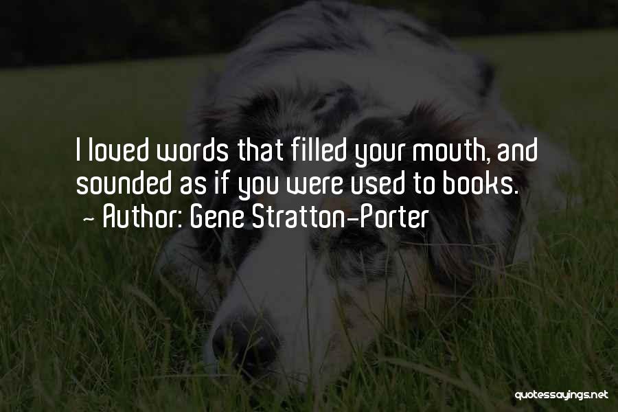 Gene Stratton-Porter Quotes: I Loved Words That Filled Your Mouth, And Sounded As If You Were Used To Books.