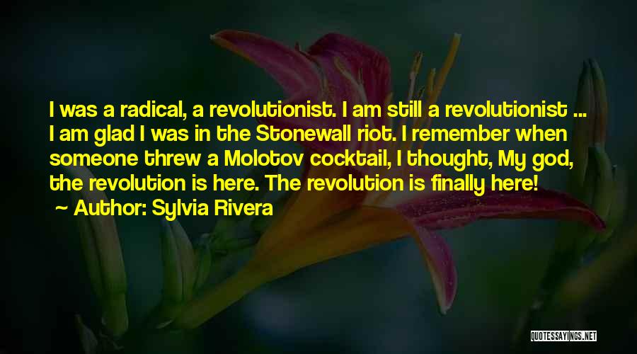 Sylvia Rivera Quotes: I Was A Radical, A Revolutionist. I Am Still A Revolutionist ... I Am Glad I Was In The Stonewall
