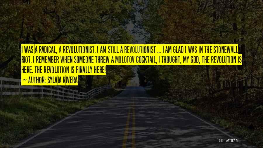 Sylvia Rivera Quotes: I Was A Radical, A Revolutionist. I Am Still A Revolutionist ... I Am Glad I Was In The Stonewall