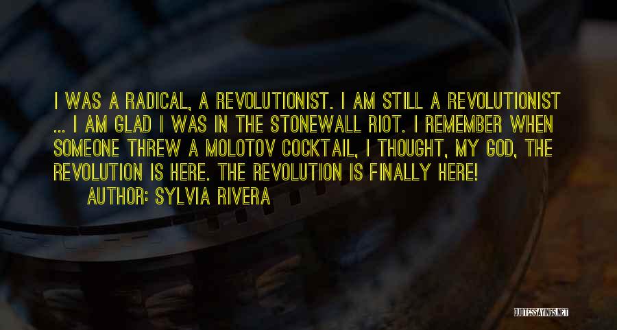 Sylvia Rivera Quotes: I Was A Radical, A Revolutionist. I Am Still A Revolutionist ... I Am Glad I Was In The Stonewall