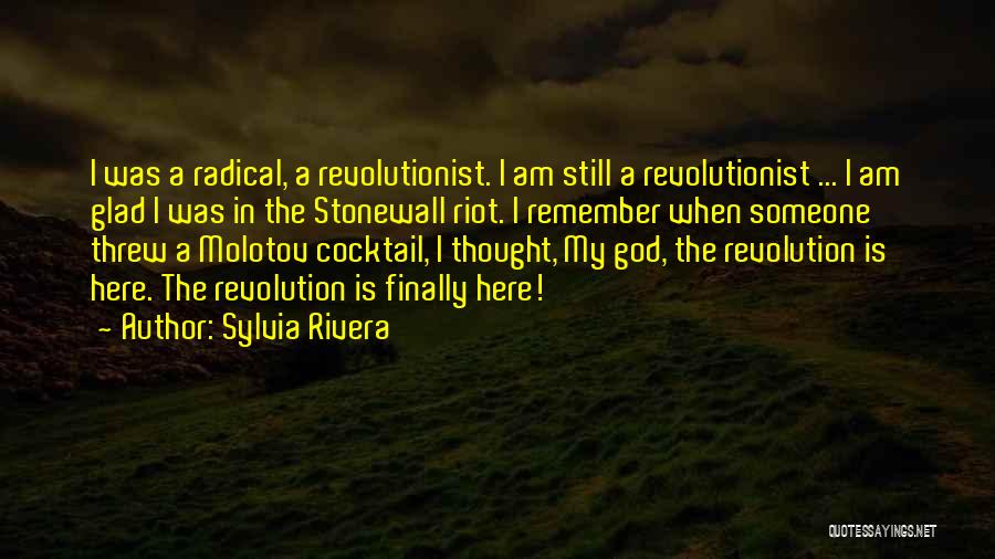 Sylvia Rivera Quotes: I Was A Radical, A Revolutionist. I Am Still A Revolutionist ... I Am Glad I Was In The Stonewall
