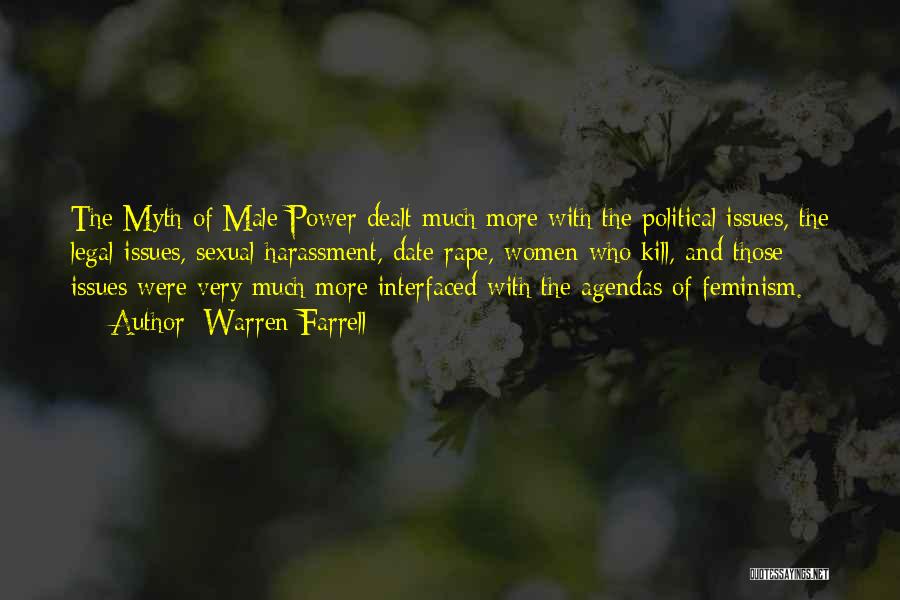 Warren Farrell Quotes: The Myth Of Male Power Dealt Much More With The Political Issues, The Legal Issues, Sexual Harassment, Date Rape, Women