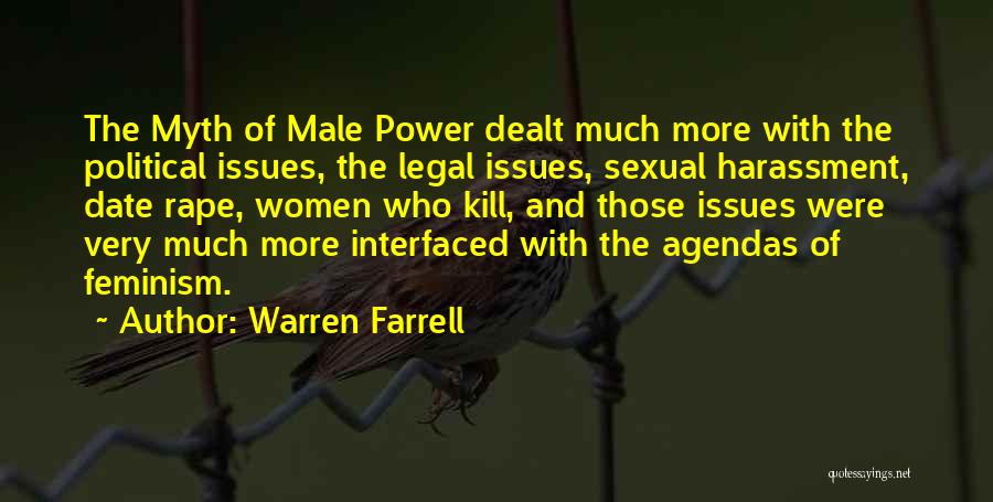 Warren Farrell Quotes: The Myth Of Male Power Dealt Much More With The Political Issues, The Legal Issues, Sexual Harassment, Date Rape, Women