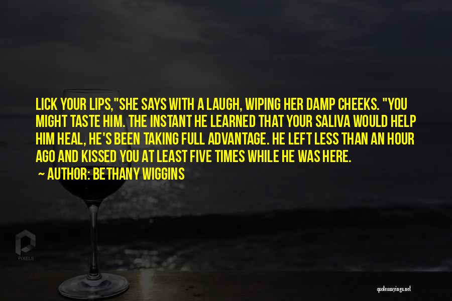 Bethany Wiggins Quotes: Lick Your Lips,she Says With A Laugh, Wiping Her Damp Cheeks. You Might Taste Him. The Instant He Learned That