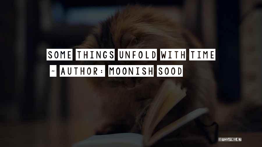 Moonish Sood Quotes: Some Things Unfold With Time
