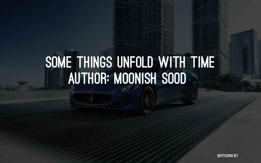 Moonish Sood Quotes: Some Things Unfold With Time