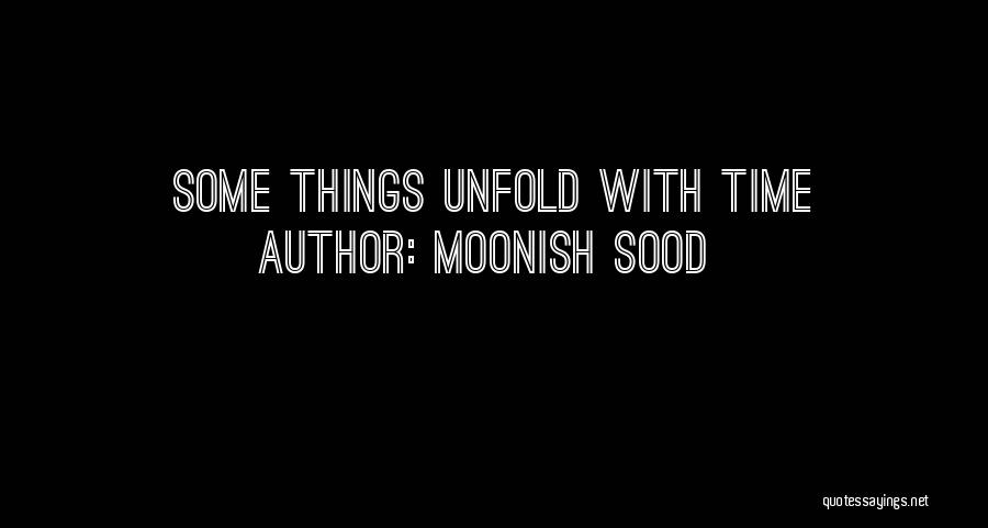 Moonish Sood Quotes: Some Things Unfold With Time