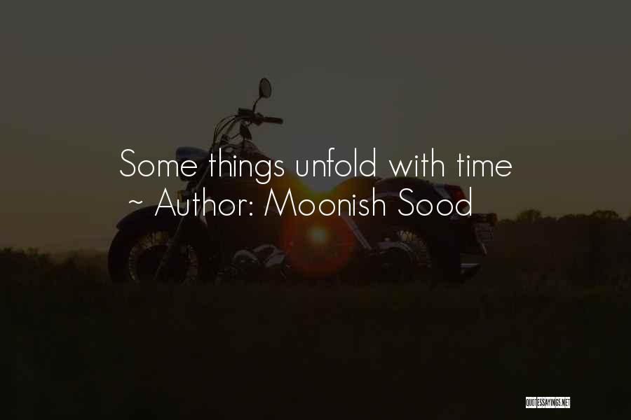 Moonish Sood Quotes: Some Things Unfold With Time