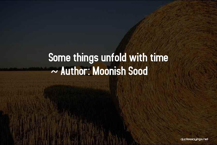 Moonish Sood Quotes: Some Things Unfold With Time
