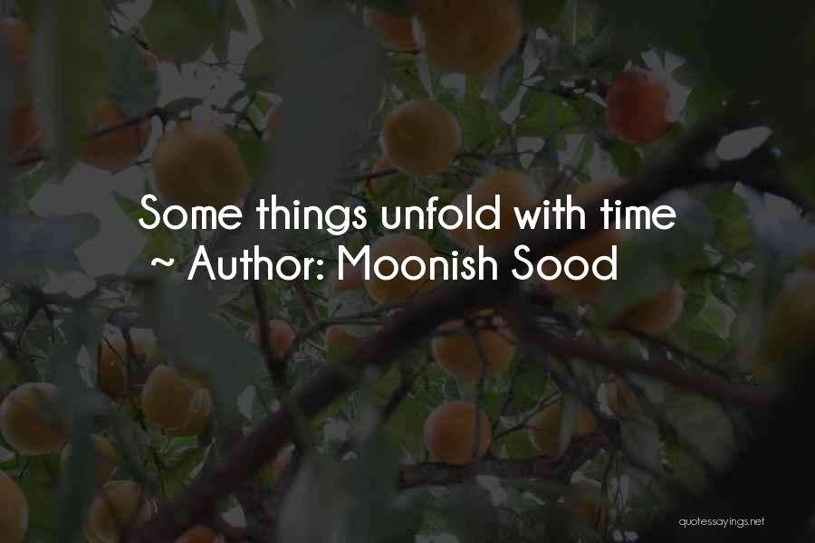 Moonish Sood Quotes: Some Things Unfold With Time