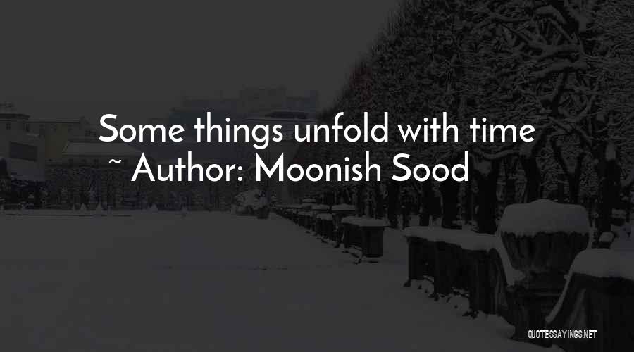 Moonish Sood Quotes: Some Things Unfold With Time