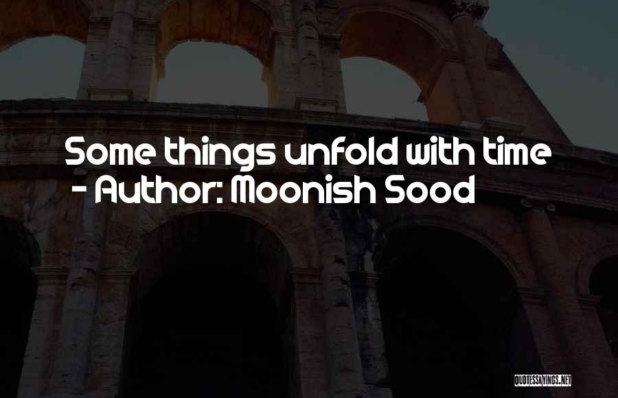 Moonish Sood Quotes: Some Things Unfold With Time