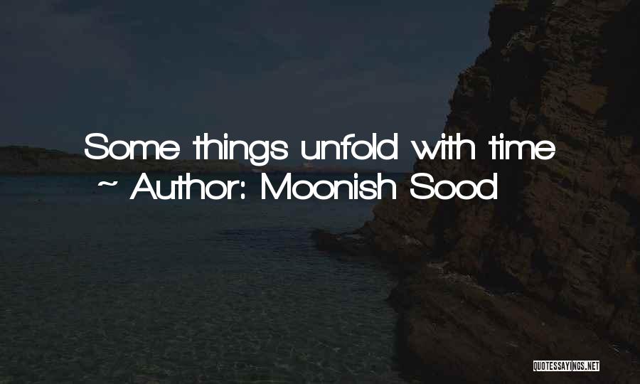 Moonish Sood Quotes: Some Things Unfold With Time
