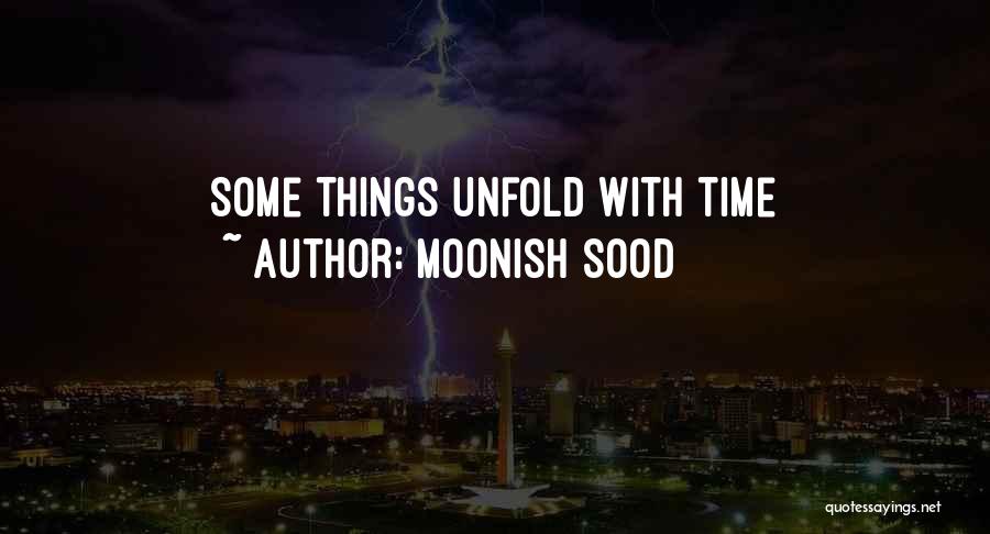 Moonish Sood Quotes: Some Things Unfold With Time