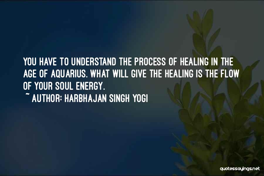 Harbhajan Singh Yogi Quotes: You Have To Understand The Process Of Healing In The Age Of Aquarius. What Will Give The Healing Is The