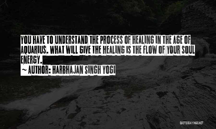Harbhajan Singh Yogi Quotes: You Have To Understand The Process Of Healing In The Age Of Aquarius. What Will Give The Healing Is The