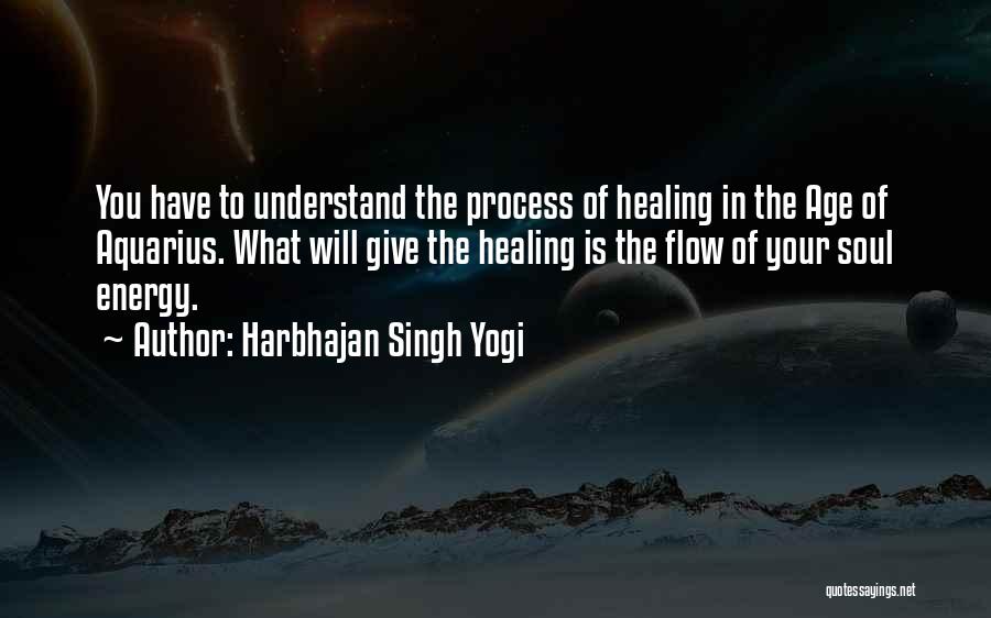 Harbhajan Singh Yogi Quotes: You Have To Understand The Process Of Healing In The Age Of Aquarius. What Will Give The Healing Is The