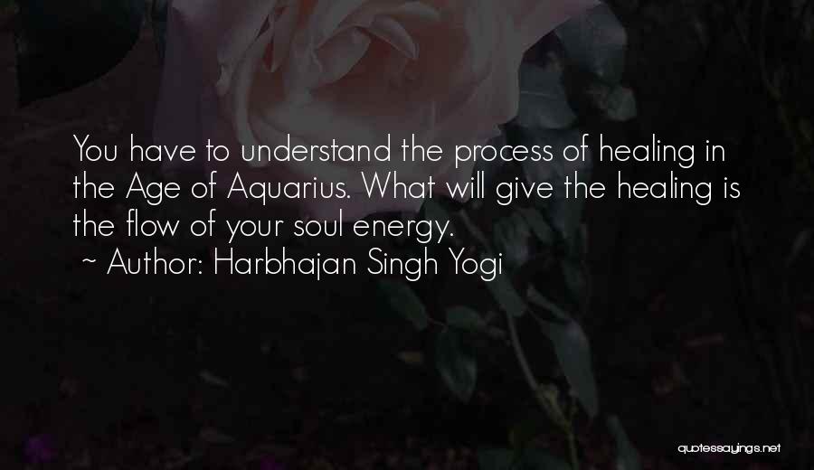 Harbhajan Singh Yogi Quotes: You Have To Understand The Process Of Healing In The Age Of Aquarius. What Will Give The Healing Is The
