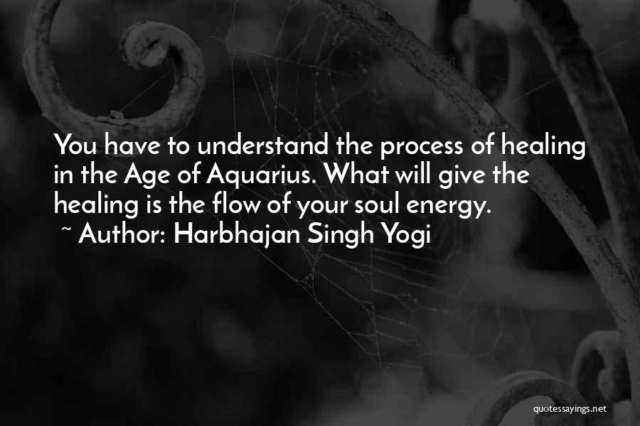 Harbhajan Singh Yogi Quotes: You Have To Understand The Process Of Healing In The Age Of Aquarius. What Will Give The Healing Is The
