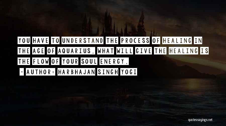 Harbhajan Singh Yogi Quotes: You Have To Understand The Process Of Healing In The Age Of Aquarius. What Will Give The Healing Is The
