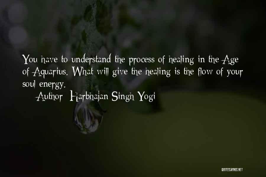 Harbhajan Singh Yogi Quotes: You Have To Understand The Process Of Healing In The Age Of Aquarius. What Will Give The Healing Is The