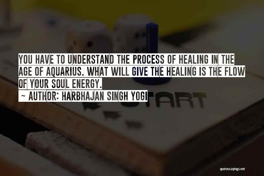 Harbhajan Singh Yogi Quotes: You Have To Understand The Process Of Healing In The Age Of Aquarius. What Will Give The Healing Is The
