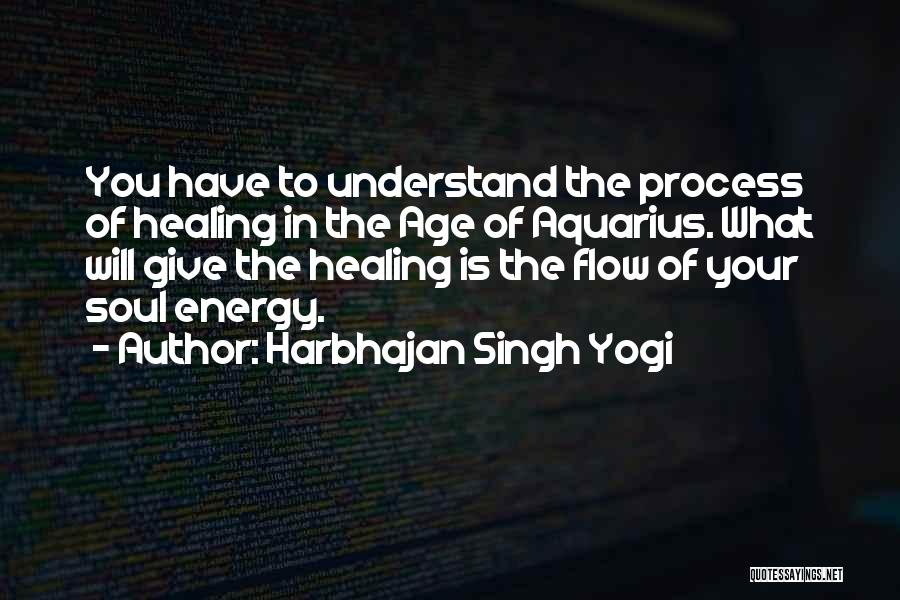 Harbhajan Singh Yogi Quotes: You Have To Understand The Process Of Healing In The Age Of Aquarius. What Will Give The Healing Is The