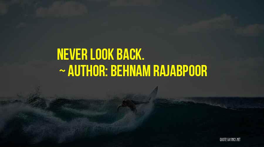 Behnam Rajabpoor Quotes: Never Look Back.
