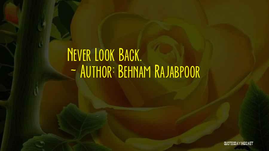 Behnam Rajabpoor Quotes: Never Look Back.