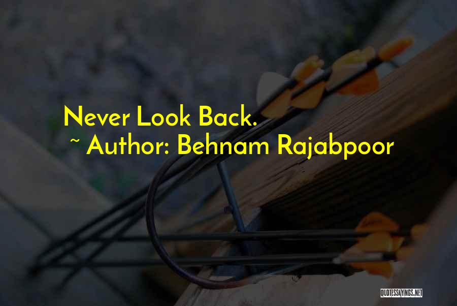 Behnam Rajabpoor Quotes: Never Look Back.