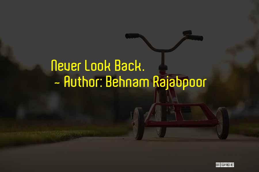 Behnam Rajabpoor Quotes: Never Look Back.