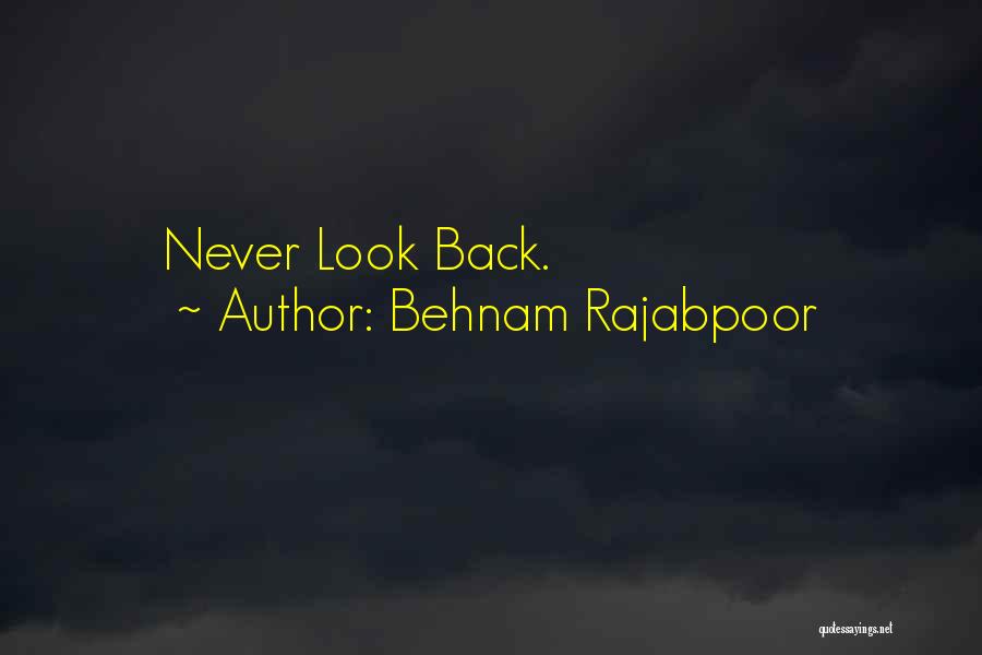 Behnam Rajabpoor Quotes: Never Look Back.