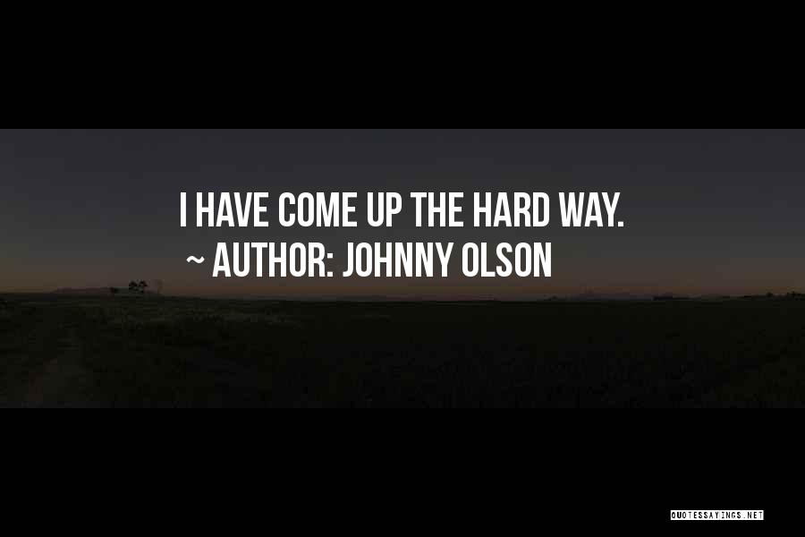 Johnny Olson Quotes: I Have Come Up The Hard Way.