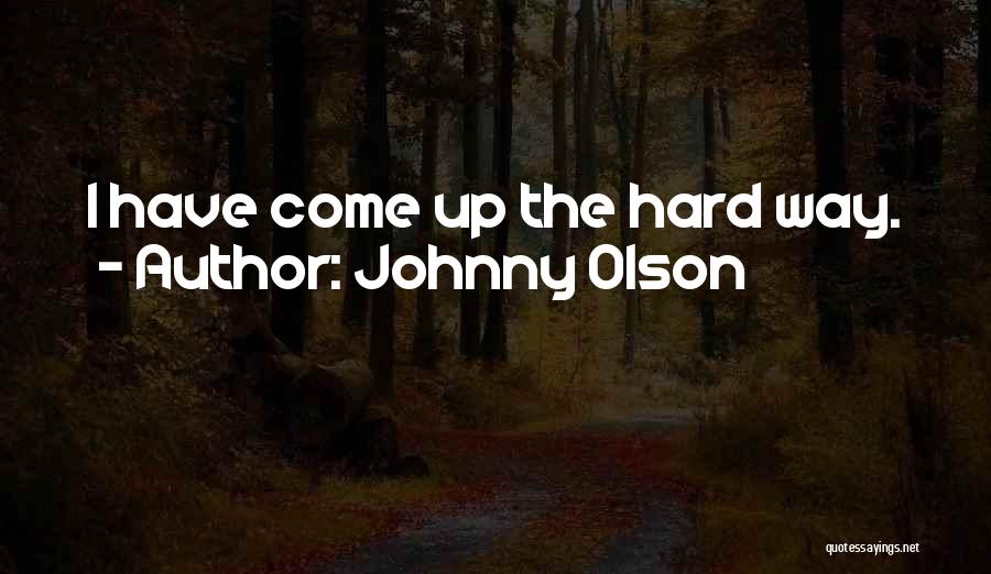 Johnny Olson Quotes: I Have Come Up The Hard Way.