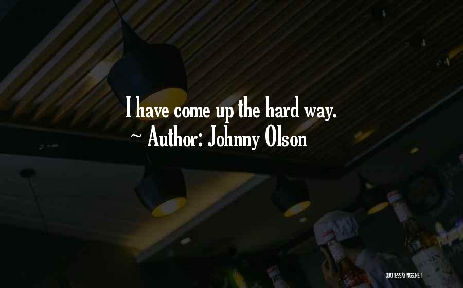 Johnny Olson Quotes: I Have Come Up The Hard Way.