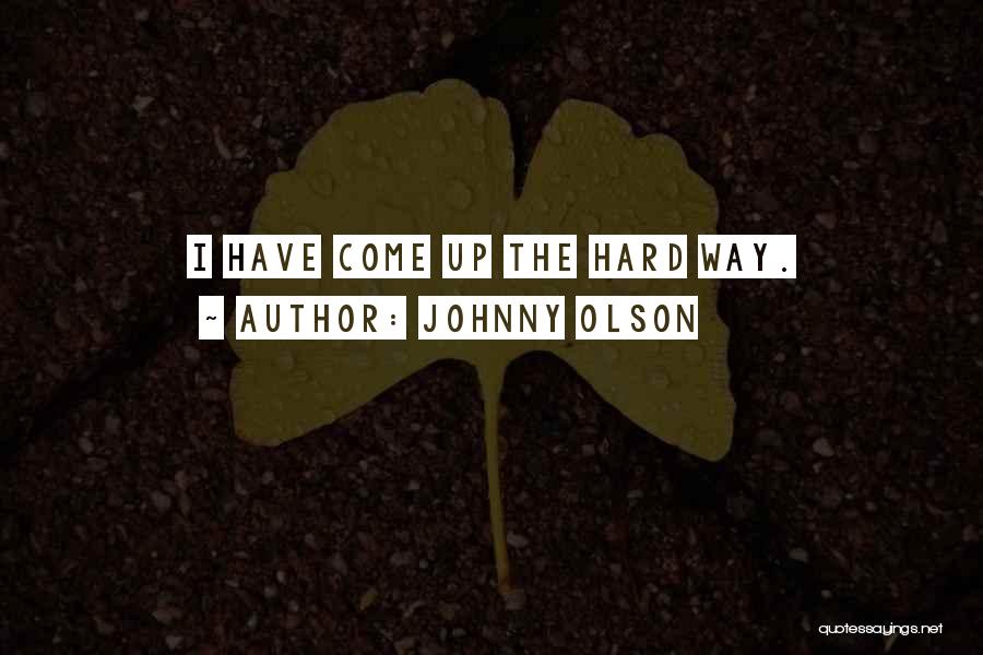 Johnny Olson Quotes: I Have Come Up The Hard Way.