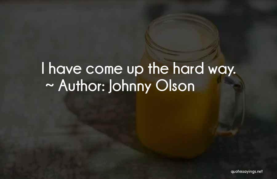 Johnny Olson Quotes: I Have Come Up The Hard Way.