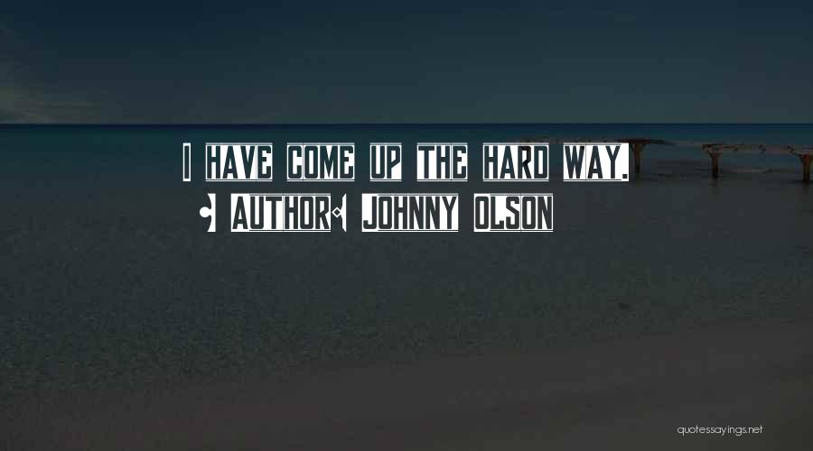 Johnny Olson Quotes: I Have Come Up The Hard Way.