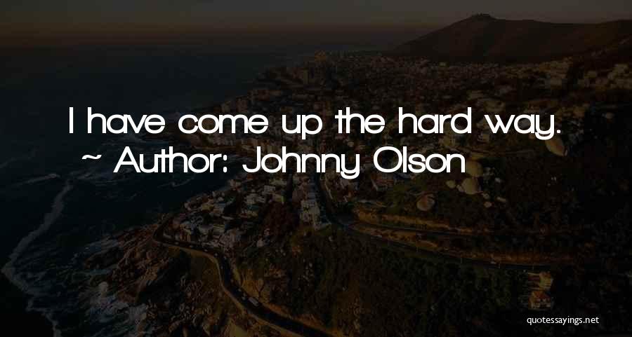 Johnny Olson Quotes: I Have Come Up The Hard Way.