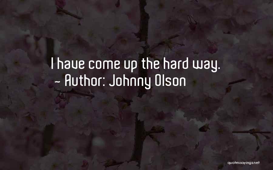 Johnny Olson Quotes: I Have Come Up The Hard Way.