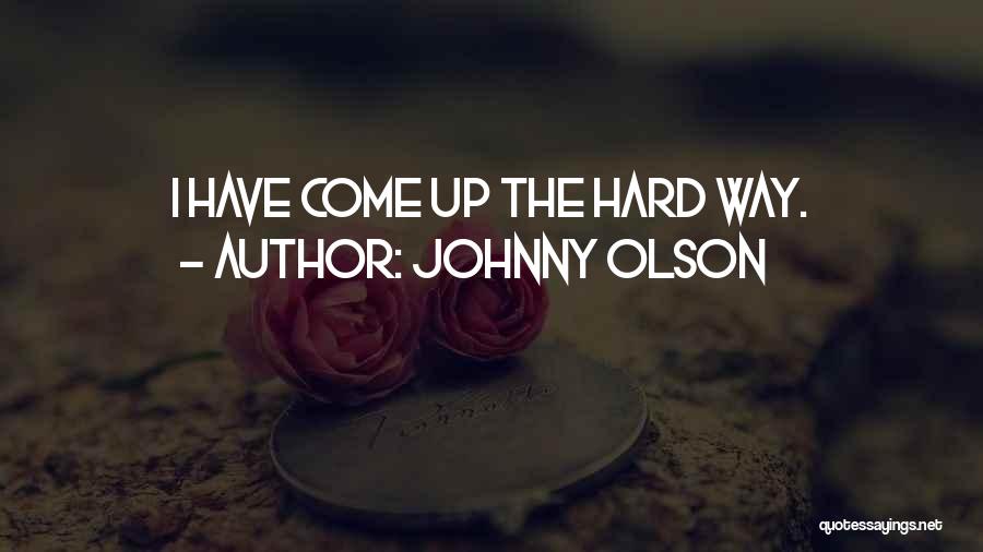 Johnny Olson Quotes: I Have Come Up The Hard Way.