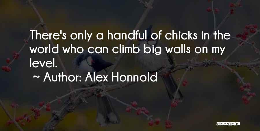 Alex Honnold Quotes: There's Only A Handful Of Chicks In The World Who Can Climb Big Walls On My Level.