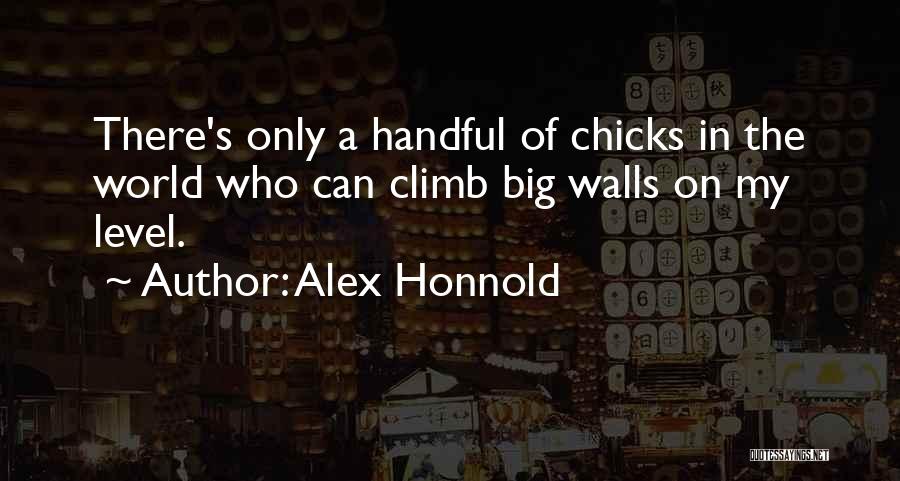 Alex Honnold Quotes: There's Only A Handful Of Chicks In The World Who Can Climb Big Walls On My Level.