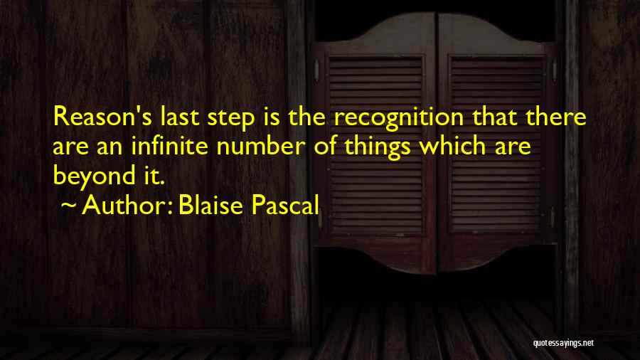 Blaise Pascal Quotes: Reason's Last Step Is The Recognition That There Are An Infinite Number Of Things Which Are Beyond It.