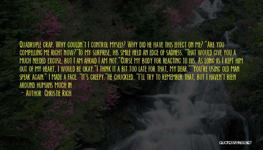 Christie Rich Quotes: Quadruple Crap. Why Couldn't I Control Myself? Why Did He Have This Effect On Me? Are You Compelling Me Right