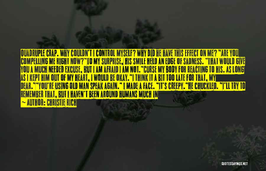 Christie Rich Quotes: Quadruple Crap. Why Couldn't I Control Myself? Why Did He Have This Effect On Me? Are You Compelling Me Right