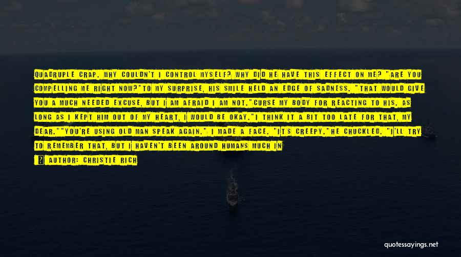 Christie Rich Quotes: Quadruple Crap. Why Couldn't I Control Myself? Why Did He Have This Effect On Me? Are You Compelling Me Right