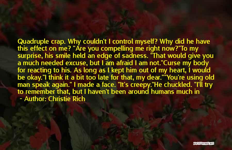 Christie Rich Quotes: Quadruple Crap. Why Couldn't I Control Myself? Why Did He Have This Effect On Me? Are You Compelling Me Right